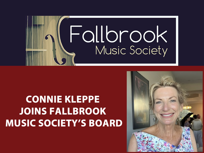 Of her recent appointment, Mrs. Kleppe said, “I am thrilled to assume a position on this Board knowing the value and the mission of Fallbrook Music Society, and I welcome the opportunity to provide my assistance to augment the many talents of our board